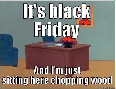 IT'S BLACK FRIDAY AND I'M JUST SITTING HERE CHOPPING WOOD Spiderman Desk