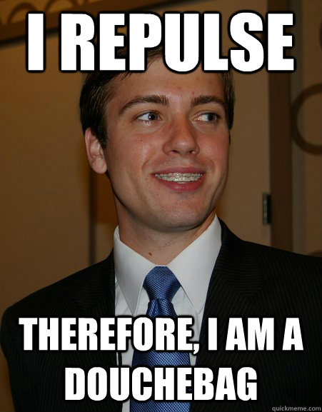 i repulse therefore, i am a douchebag  College Republican