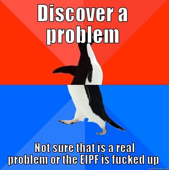 DISCOVER A PROBLEM  NOT SURE THAT IS A REAL PROBLEM OR THE EIPF IS FUCKED UP Socially Awesome Awkward Penguin
