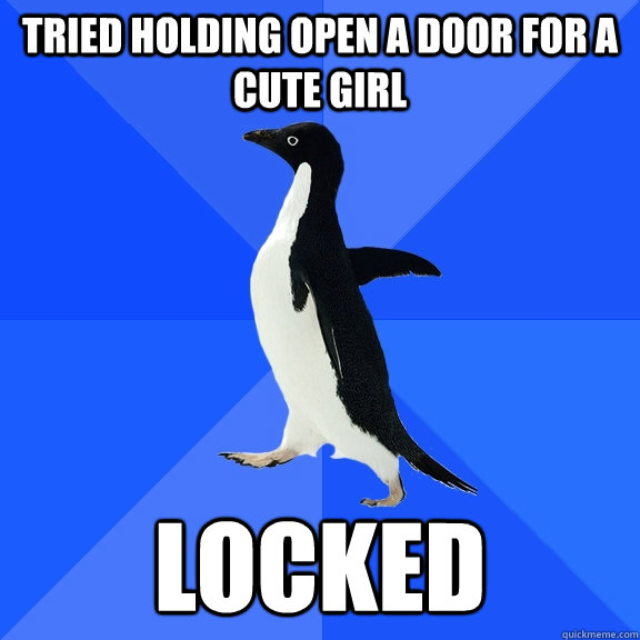 Tried holding open a door for a cute girl Locked  Socially Awkward Penguin