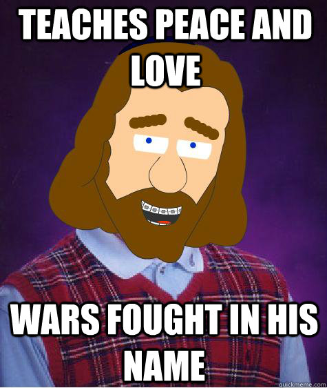 teaches peace and love wars fought in his name  