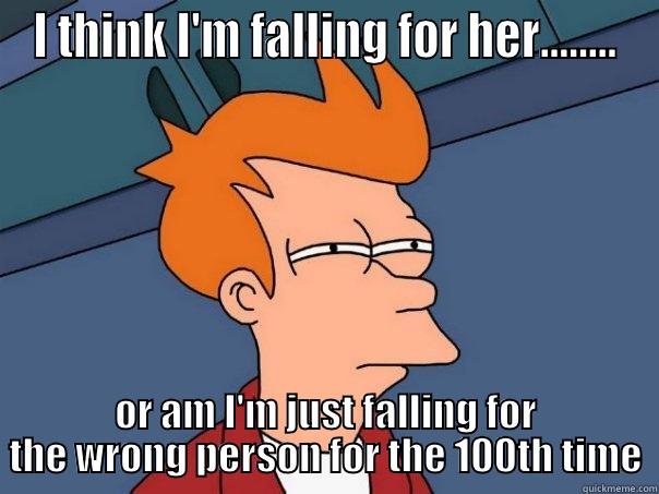 Fake Love Meme - I THINK I'M FALLING FOR HER........ OR AM I'M JUST FALLING FOR THE WRONG PERSON FOR THE 100TH TIME Futurama Fry