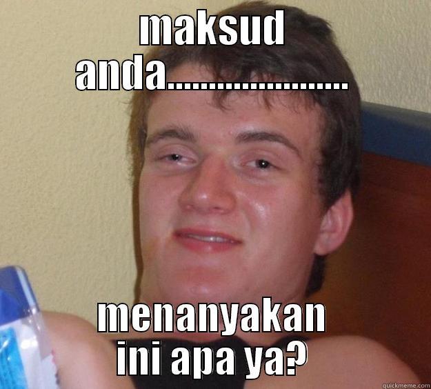 What do you mean for asking me like that? *Indonesian version - MAKSUD ANDA...................... MENANYAKAN INI APA YA? 10 Guy