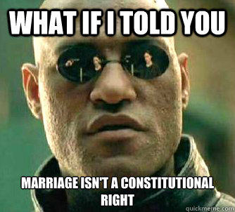 what if i told you Marriage isn't a Constitutional Right  Matrix Morpheus
