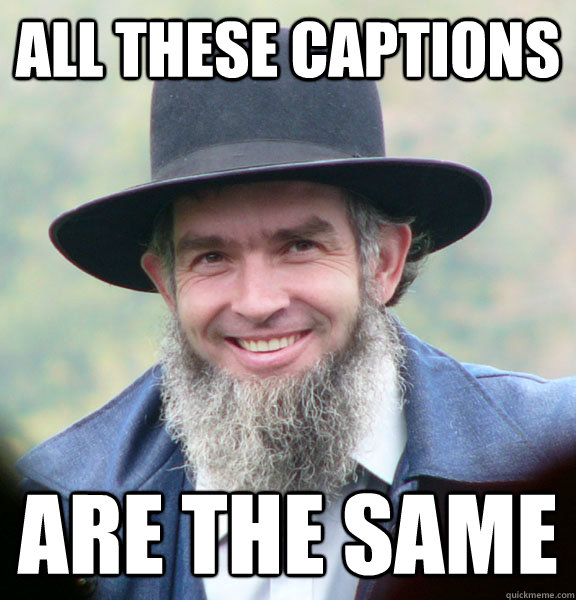 All These Captions are the same  Good Guy Amish
