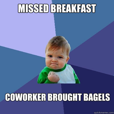 missed breakfast coworker brought bagels - missed breakfast coworker brought bagels  Success Kid
