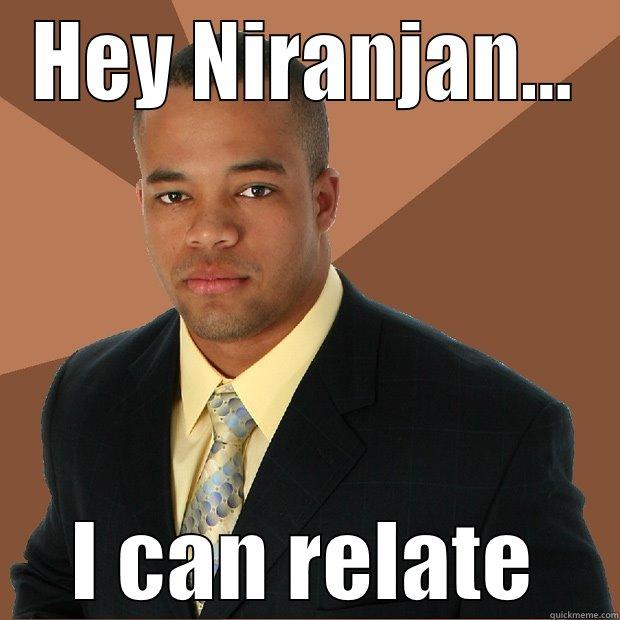 HEY NIRANJAN... I CAN RELATE Successful Black Man