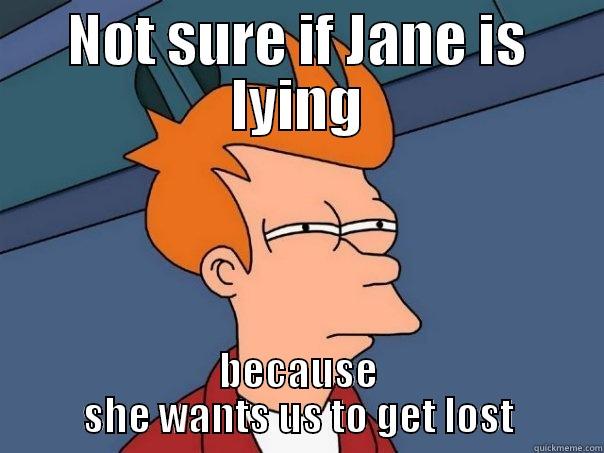 NOT SURE IF JANE IS LYING BECAUSE SHE WANTS US TO GET LOST Futurama Fry