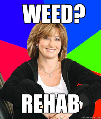 WEED? REHAB  Sheltering Suburban Mom