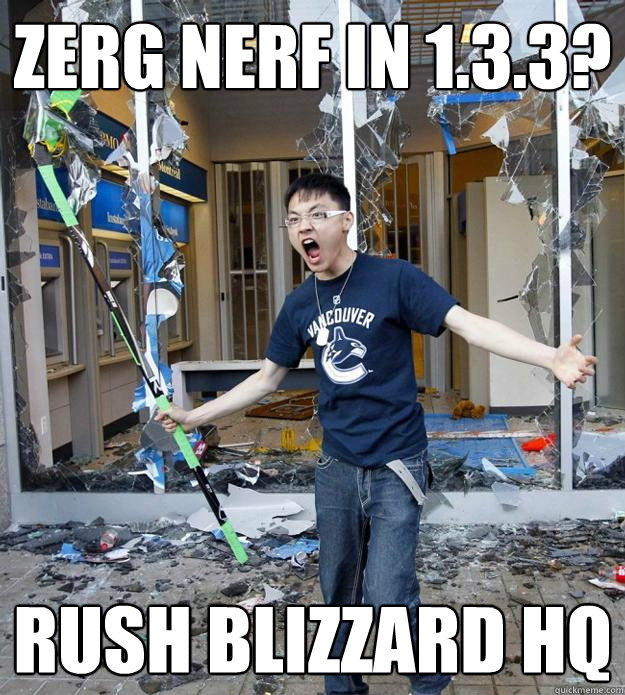 zerg nerf in 1.3.3? rush blizzard hq  Angry Asian