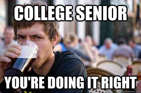College senior YOU'RE DOING IT RIGHT  Lazy College Senior