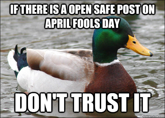 If there is a open safe post on April Fools day Don't trust it  Actual Advice Mallard