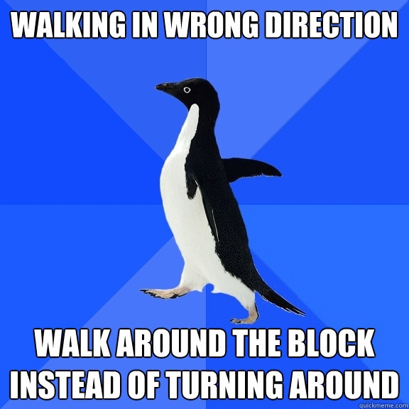 walking in wrong direction walk around the block instead of turning around  Socially Awkward Penguin