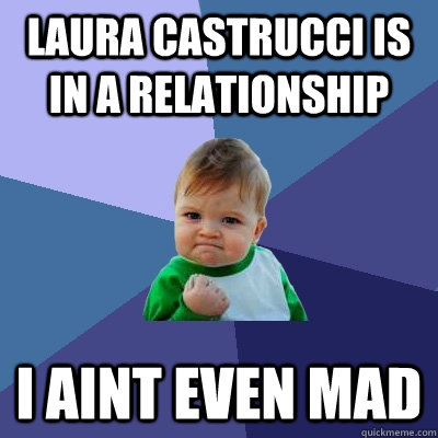 Laura Castrucci is in a relationship I aint even mad  Success Kid
