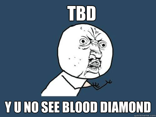 TBD Y U NO SEE BLOOD DIAMOND - TBD Y U NO SEE BLOOD DIAMOND  Y U No