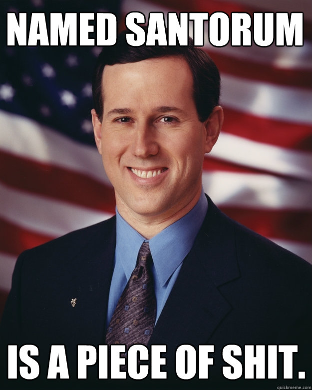 named Santorum Is a Piece of shit.  Rick Santorum