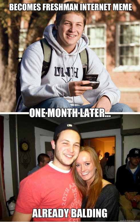 Becomes freshman internet meme one month later... Already balding  1 month later