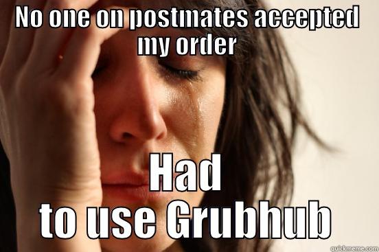NO ONE ON POSTMATES ACCEPTED MY ORDER HAD TO USE GRUBHUB First World Problems