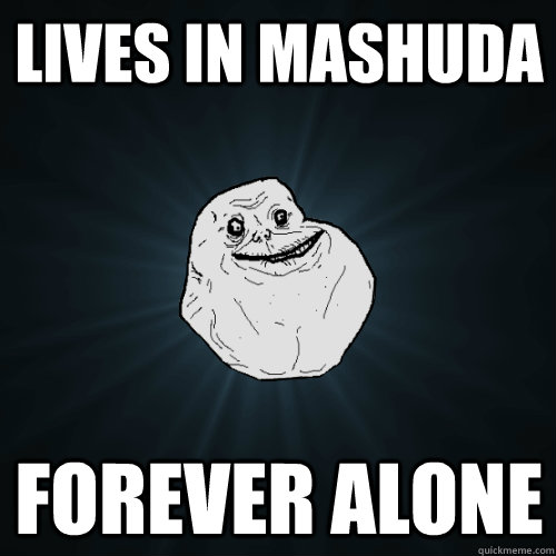 Lives in Mashuda Forever Alone   Forever Alone