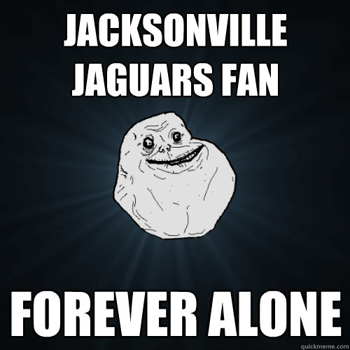 Jacksonville jaguars fan forever alone - Jacksonville jaguars fan forever alone  Forever Alone