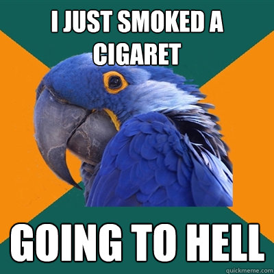 I just smoked a cigaret  GOING TO HELL  Paranoid Parrot