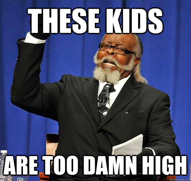 these kids are too damn high  Jimmy McMillan