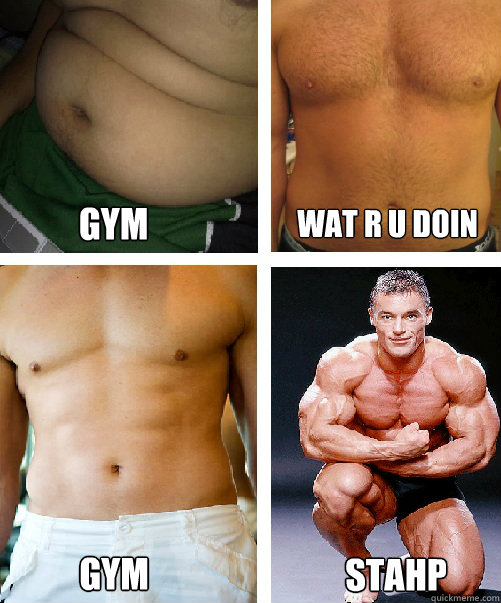 gym wat r u doin gym stahp  