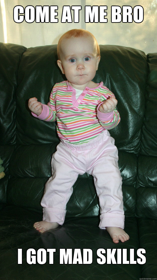 Come at me Bro I got mad skills - Come at me Bro I got mad skills  Misc