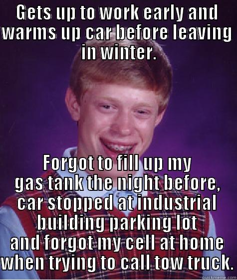 GETS UP TO WORK EARLY AND WARMS UP CAR BEFORE LEAVING  IN WINTER. FORGOT TO FILL UP MY GAS TANK THE NIGHT BEFORE, CAR STOPPED AT INDUSTRIAL BUILDING PARKING LOT AND FORGOT MY CELL AT HOME WHEN TRYING TO CALL TOW TRUCK. Bad Luck Brian