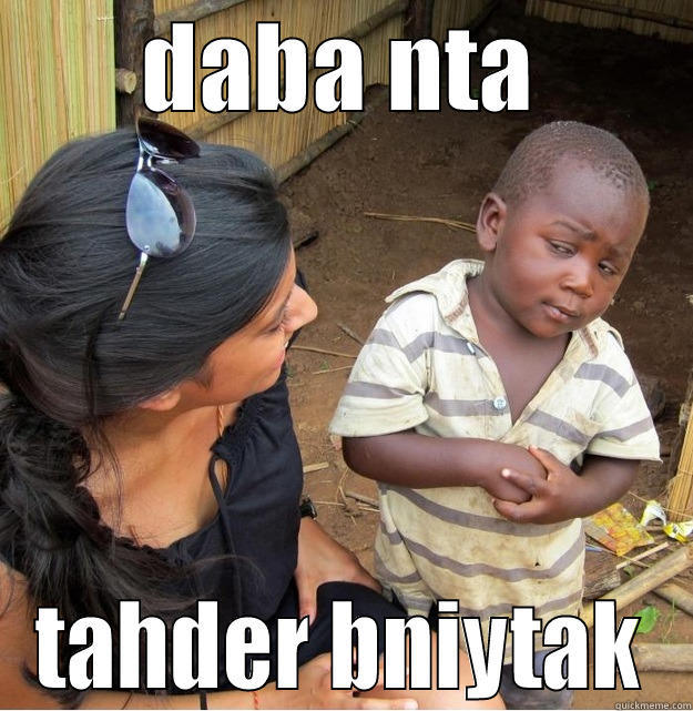 DABA NTA TAHDER BNIYTAK Skeptical Third World Kid
