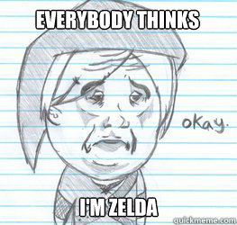 Everybody thinks I'm Zelda  