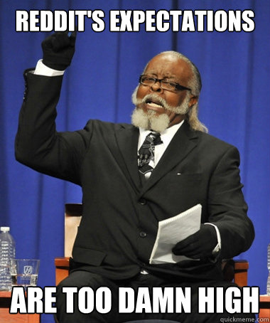 reddit's expectations are too damn high - reddit's expectations are too damn high  The Rent Is Too Damn High