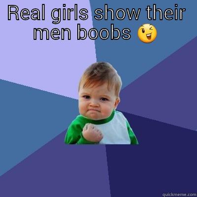 REAL GIRLS SHOW THEIR MEN BOOBS   Success Kid