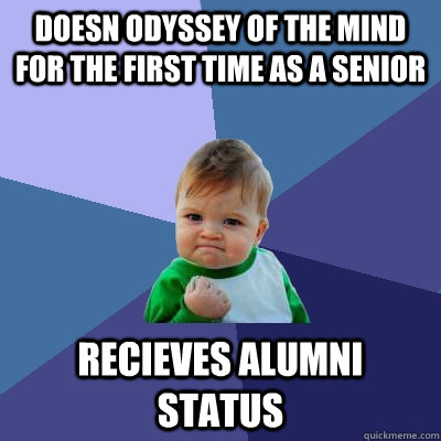 doesn odyssey of the mind for the first time as a senior recieves alumni status  Success Kid