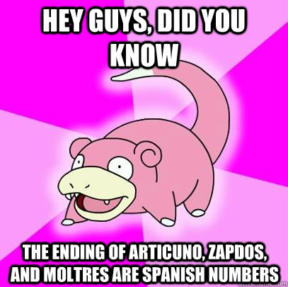 hey guys, did you know the ending of Articuno, Zapdos, and Moltres are Spanish numbers  Slowpoke