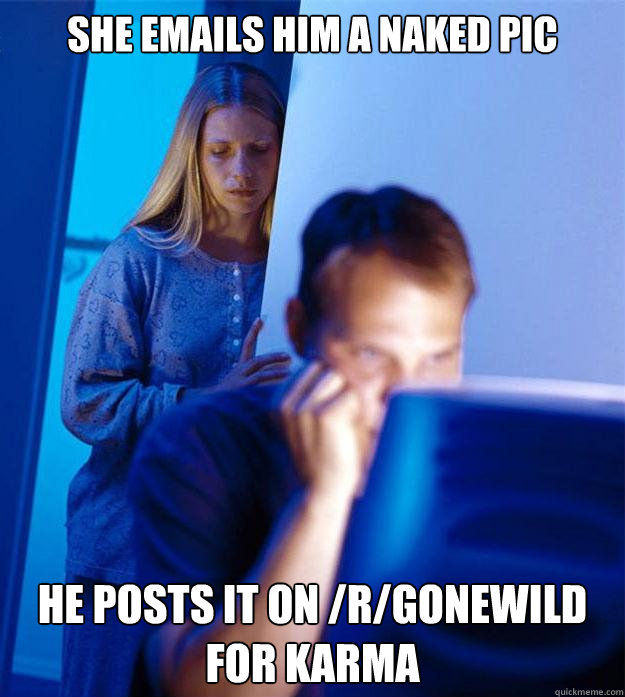 She emails him a naked pic He posts it on /r/gonewild for karma   Redditors Wife