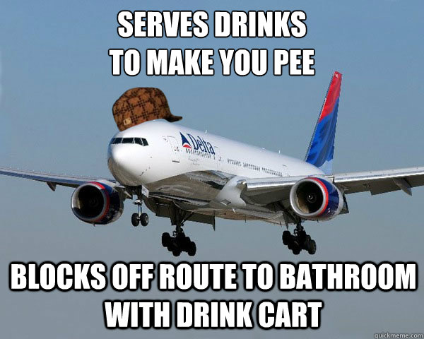 serves drinks
to make you pee blocks Off route to bathroom with drink cart - serves drinks
to make you pee blocks Off route to bathroom with drink cart  Scumbag Airline