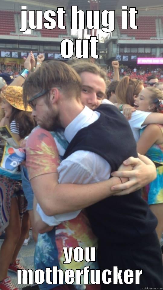 JUST HUG IT OUT YOU MOTHERFUCKER Misc