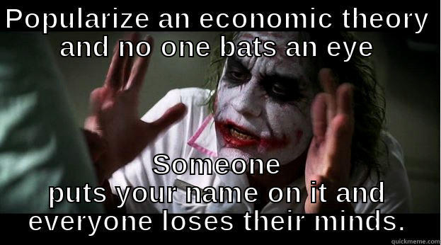 POPULARIZE AN ECONOMIC THEORY AND NO ONE BATS AN EYE SOMEONE PUTS YOUR NAME ON IT AND EVERYONE LOSES THEIR MINDS. Joker Mind Loss