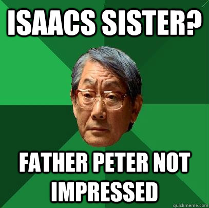 isaacs sister? father peter not impressed - isaacs sister? father peter not impressed  High Expectations Asian Father