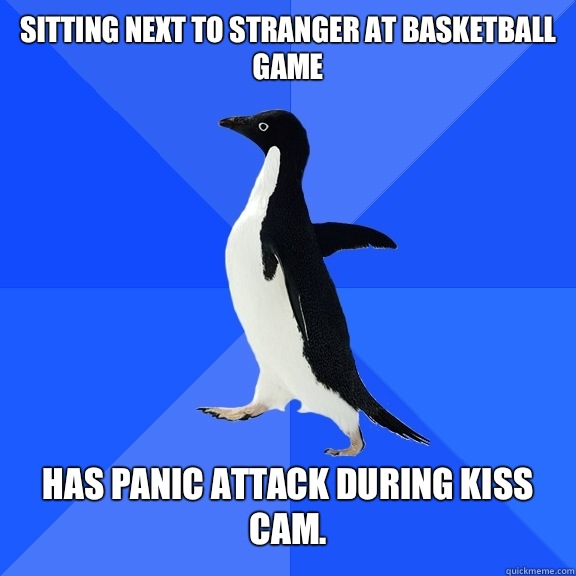 Sitting next to stranger at basketball game   Has panic attack during kiss cam.  Socially Awkward Penguin