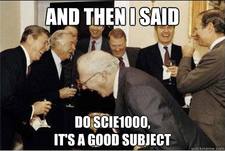And then I said  Do SCIE1000, 
it's a good subject  Laughing professors