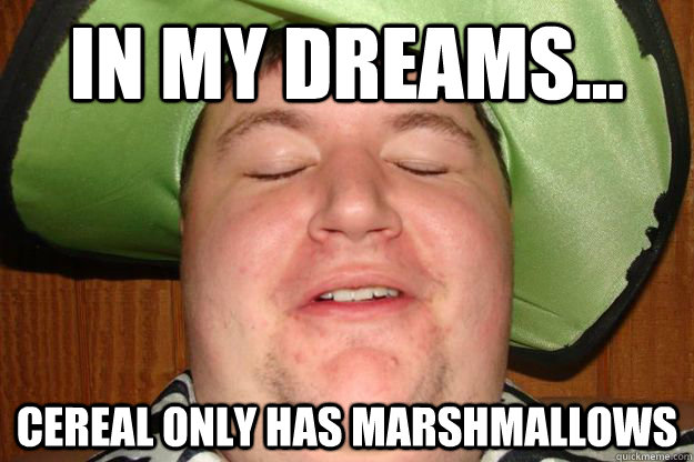 in my dreams... Cereal only has marshmallows  