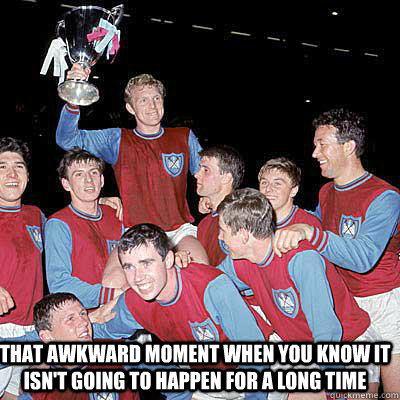 That awkward moment when you know it isn't going to happen for a long time  west ham