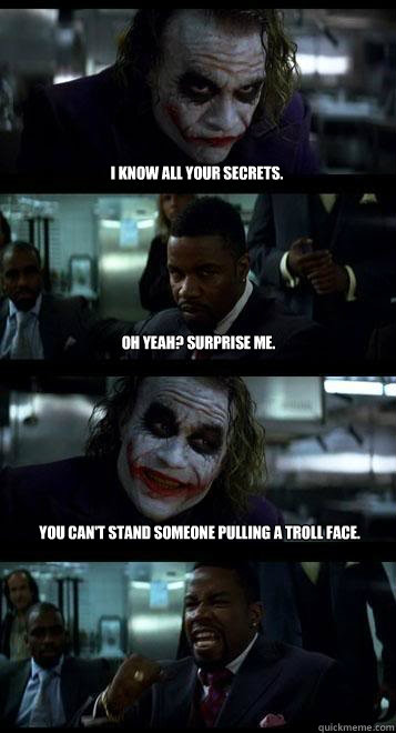 i know all your secrets. oh yeah? surprise me. you can't stand someone pulling a troll face.  Joker with Black guy