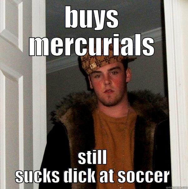 loollooo snowy - BUYS MERCURIALS STILL SUCKS DICK AT SOCCER Scumbag Steve