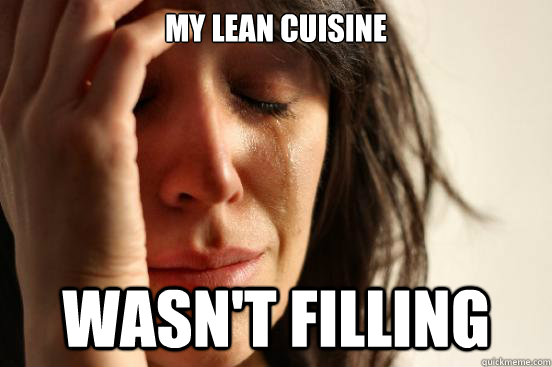 MY LEAN CUISINE WASN'T FILLING  First World Problems