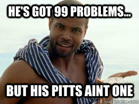He's got 99 problems... But his pitts aint one  Old Spice Guy