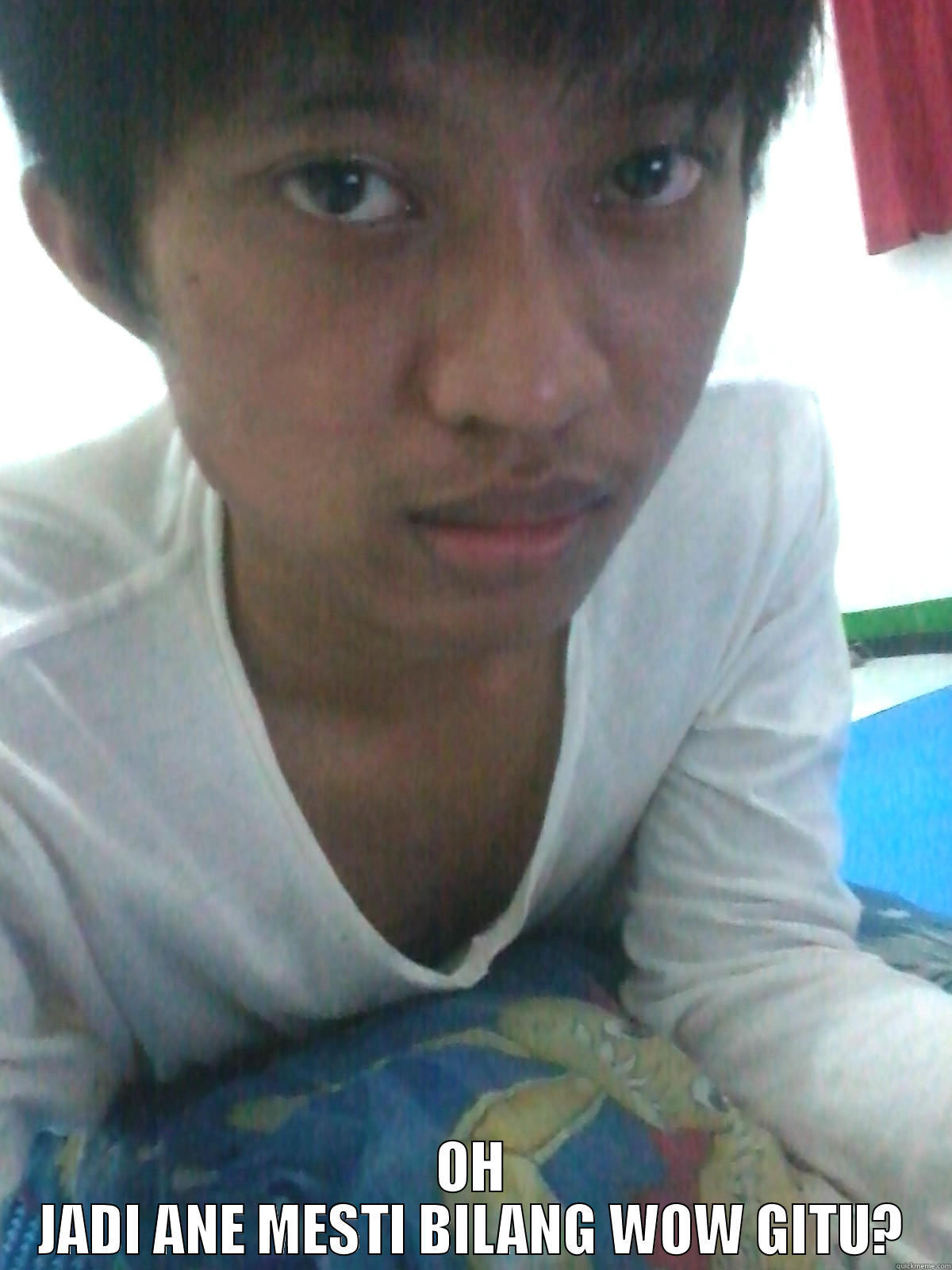  OH JADI ANE MESTI BILANG WOW GITU? Misc