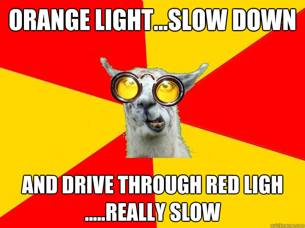 orange light...slow down and drive through red ligh .....really slow  Learner Driver Llama